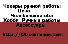 Чокеры ручной работы  › Цена ­ 100-190 - Челябинская обл. Хобби. Ручные работы » Аксессуары   